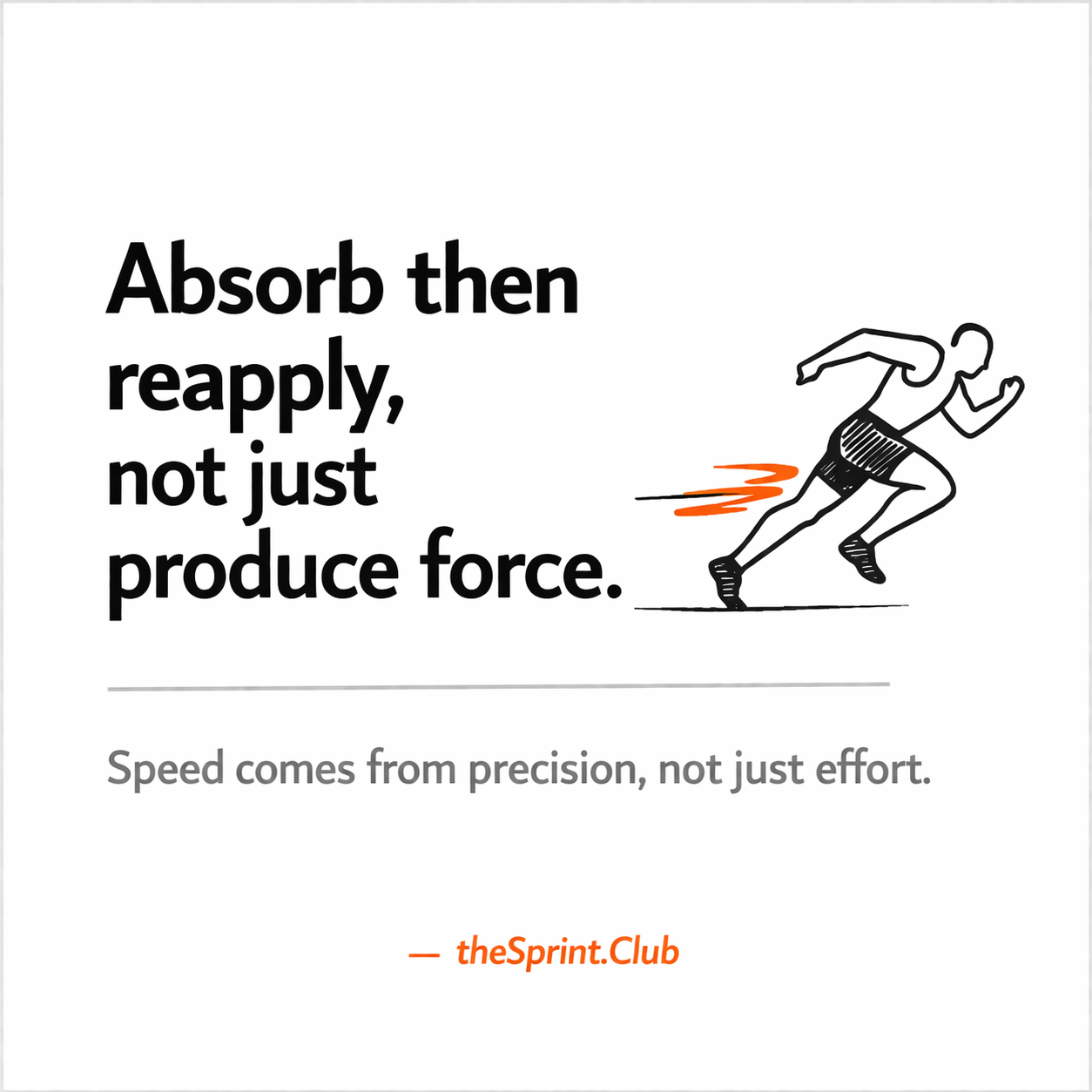 Bold text reading "Absorb then reapply, not just produce force." with a sketch of a sprinter and smaller caption "Speed comes from precision."